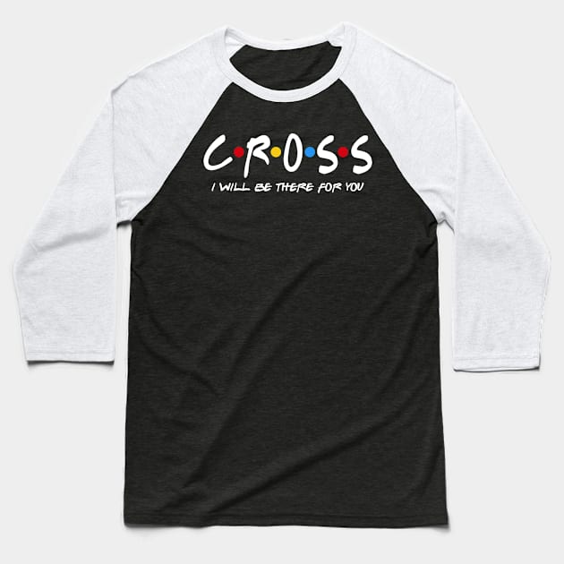 Cross  - I'll Be There For You  Cross  Last Name Shirts & Gifts Baseball T-Shirt by StudioElla